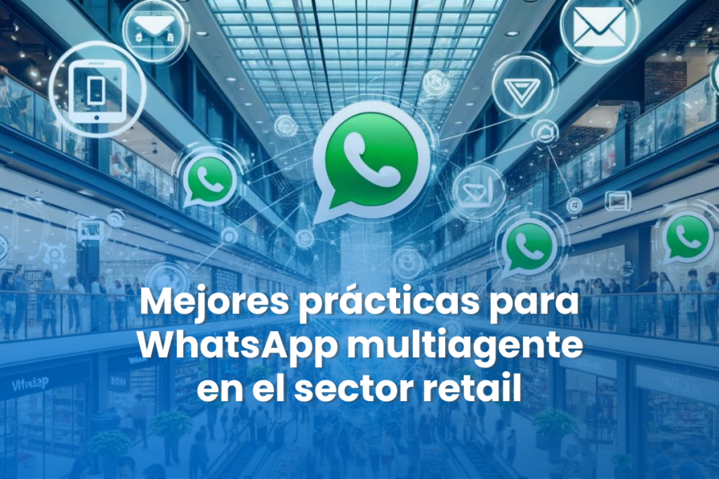 Mejores prácticas para WhatsApp multiagente en el sector retail- CRM de Ventas de WhatsApp - Multicanal y Multiagente